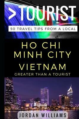 Greater Than a Tourist - Ho Chi Minh City Vietnam: 50 Travel Tips from a Local by Jordan Williams, Greater Than a. Tourist