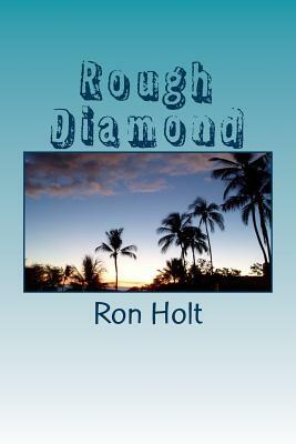 Rough Diamond: A maritime adventure set in the days of sailing ships, complete with pirates and treasure. Suitable for young readers by Ron Holt