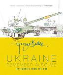 Ukraine: Remember Also Me: Testimonies from the War by George Butler