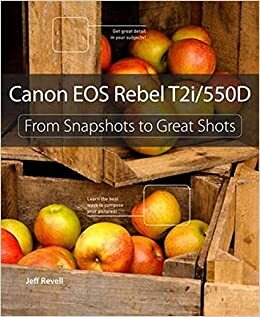 Canon EOS Rebel T2i/550D: From Snapshots to Great Shots by Jeff Revell