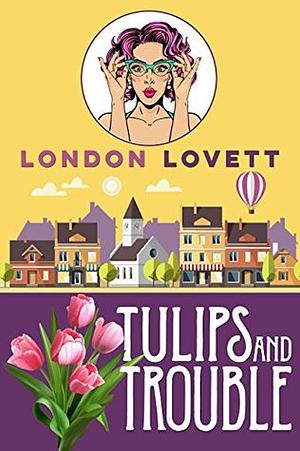 Tulips and Trouble by London Lovett