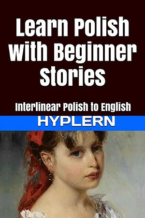 Learn Polish with Beginner Stories: Interlinear Polish to English by Kees van den End