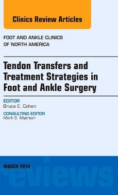 Tendon Transfers and Treatment Strategies in Foot and Ankle Surgery, an Issue of Foot and Ankle Clinics of North America, Volume 19-1 by Bruce Cohen