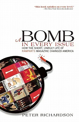 A Bomb in Every Issue: How the Short, Unruly Life of Ramparts Magazine Changed America by Peter Richardson