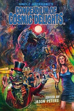 Uncle Aberrant's Compendium of Cosmic Delights by Jason Peters