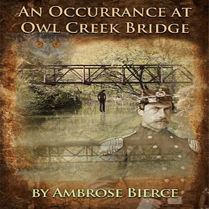 An Occurrence at Owl Creek Bridge by Ambrose Bierce