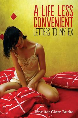 A Life Less Convenient: Letters to My Ex by Jennifer Clare Burke
