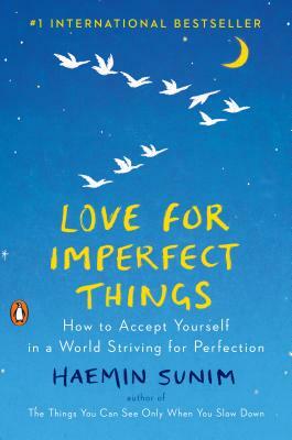 Love for Imperfect Things: How to Accept Yourself in a World Striving for Perfection by Haemin Sunim