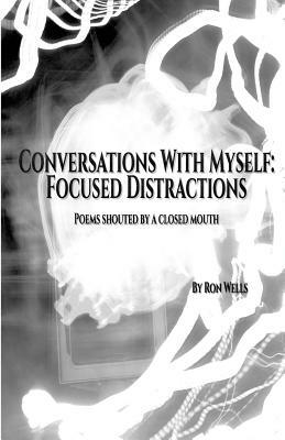 Conversations With Myself: Focused Distractions by Ron Wells