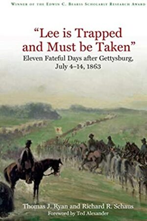 Lee is Trapped, and Must be Taken: Eleven Fateful Days after Gettysburg: July 4 - 14, 1863 by Thomas J. Ryan, Richard R. Schaus