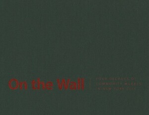 On the Wall: Four Decades of Community Murals in New York City by Jane Weissman, Janet Braun-Reinitz