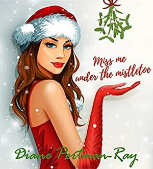 Miss Me Under the Mistletoe!: A Christmas Romance by Diane Portman-Ray