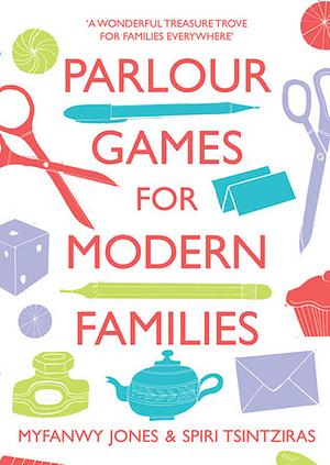 Parlour Games for Modern Families by Myfanwy Jones, Spiri Tsintziras