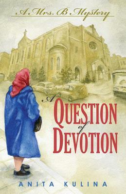 A Question of Devotion: A Mrs. B Mystery by Anita Kulina