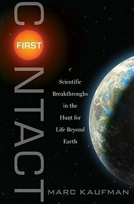 First Contact: Scientific Breakthroughs in the Hunt for Life Beyond Earth by Marc Kaufman
