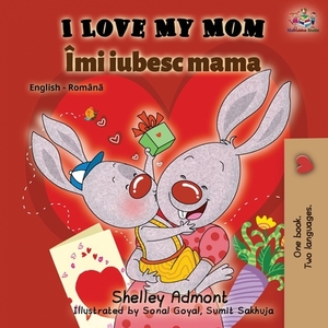 I Love My Mom (English Romanian Bilingual Book) by Kidkiddos Books, Shelley Admont