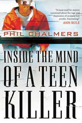 Inside the Mind of a Teen Killer by Phil Chalmers