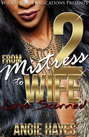 From Mistress To Wife 2: Love Scorned by Angie Hayes