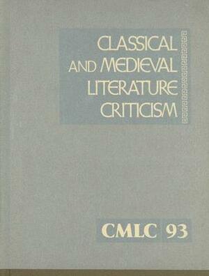 Classical and Medieval Literature Criticism, Volume 93: Criticism of the Works of World Authors from Classical Antiquity Through the Fourteenth Centur by 