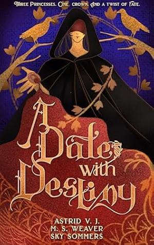 A Date with Destiny: Three Princesses. One Crown. And a Twist of Fate by Astrid V.J.