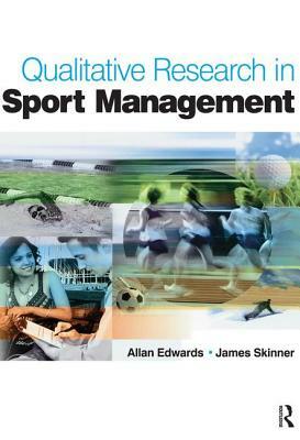 Qualitative Research in Sport Management by Aaron C. T. Smith, Allan Edwards, James Skinner