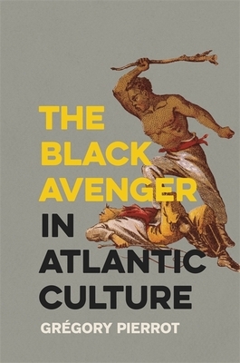 The Black Avenger in Atlantic Culture by Grégory Pierrot