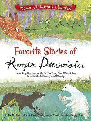 Favorite Stories of Roger Duvoisin: Including the Crocodile in the Tree, See What I Am, Periwinkle, and Snowy and Woody by Roger Duvoisin