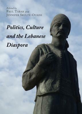Politics, Culture and the Lebanese Diaspora by Paul Tabar, Nathalie Nahas