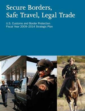 Secure Borders, Safe Travel, Legal Trade: U.S. Customs and Border Protection Fiscal Year 2009-2014 Strategic Plan by U. S. Department of Homeland Security