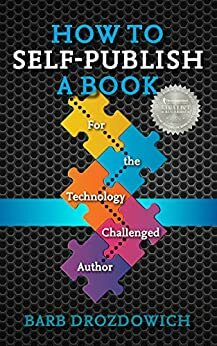 How to Self-Publish a Book: For the Technology Challenged Author by Barb Drozdowich