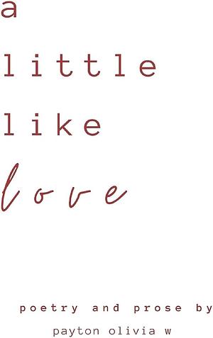 A Little Like Love by payton olivia w