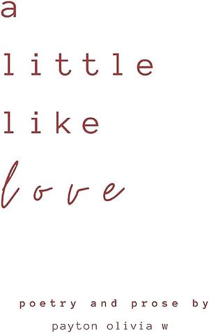 A Little Like Love by payton olivia w