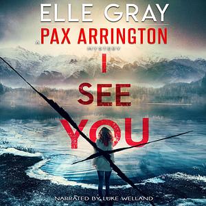 I See You: A Pax Arrington Mystery, Book 1 by Luke Welland, Elle Gray