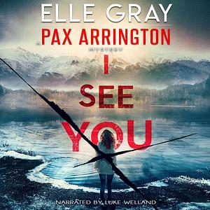 I See You: A Pax Arrington Mystery, Book 1 by Elle Gray, Luke Welland