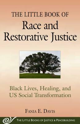 The Little Book of Race and Restorative Justice: Black Lives, Healing, and Us Social Transformation by Fania E. Davis