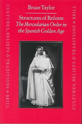 Structures of Reform: The Mercedarian Order in the Spanish Golden Age by Bruce Taylor