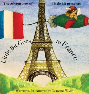 Little Bit Goes to France by Caroline Ward