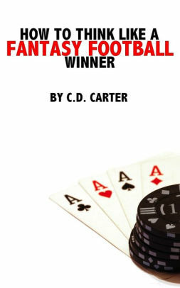 How To Think Like A Daily Fantasy Football Winner: Applying psychological lessons from the poker table and Wall Street to capture a competitive edge in the daily fantasy sports marketplace by C.D. Carter, Patrick Lane