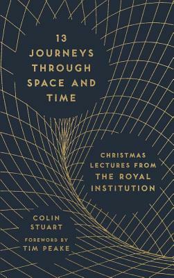 13 Journeys Through Space and Time: Christmas Lectures from the Royal Institution by Colin Stuart