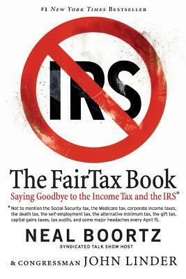 The FairTax Book: Saying Goodbye to the Income Tax and the IRS by Neal Boortz, John Linder