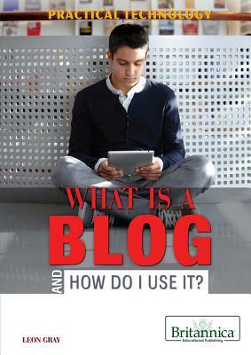 What Is a Blog and How Do I Use It? by Leon Gray