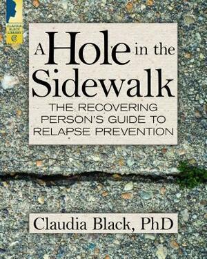 A Hole in the Sidewalk: The Recovering Person's Guide to Relapse Prevention by Claudia Black