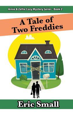 A Tale of Two Freddies: An Arnie & Zellie Cozy Mystery by Eric Small