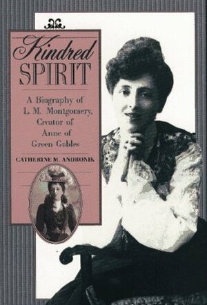 Kindred Spirit: A Biography of L. M. Montgomery, Creator of Anne of Green Gables by Catherine M. Andronik