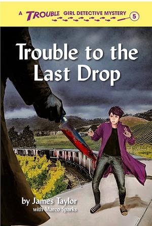 Trouble to the Last Drop, Book 5 by Marco Sparks, James Taylor
