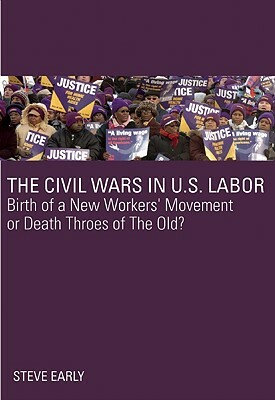 The Civil Wars in U.S. Labor: Birth of a New Workers' Movement or Death Throes of the Old? by Steve Early