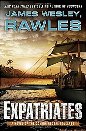 Expatriates: A Novel of the Coming Global Collapse by Rawles, James Wesley