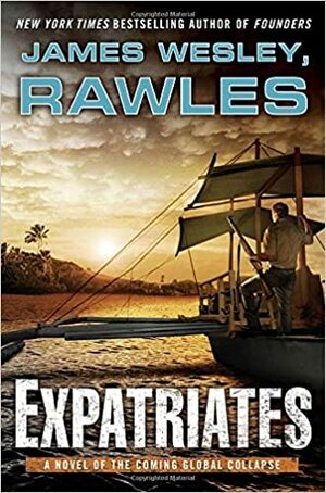 Expatriates: A Novel of the Coming Global Collapse by James Wesley, Rawles, James Wesley, Rawles