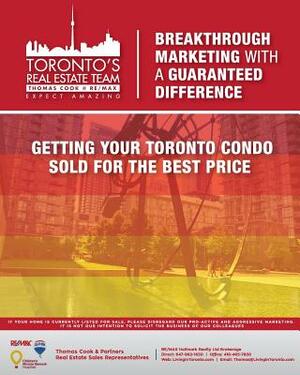 Breakthrough Marketing With A Guaranteed Difference: Getting Your Toronto Condo SOLD For The Best Price by Thomas Cook