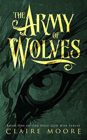 The Army of Wolves: An epic fantasy adventure (The Half-God War Book 1) by Claire Moore